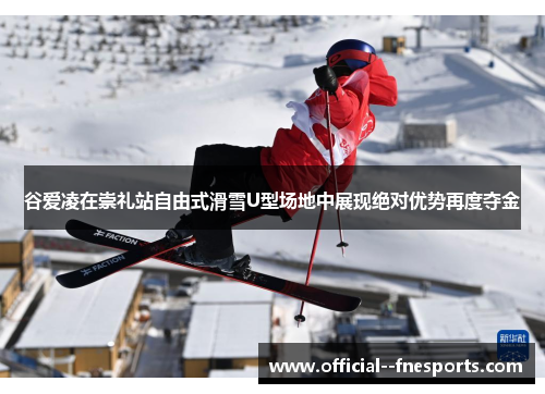 谷爱凌在崇礼站自由式滑雪U型场地中展现绝对优势再度夺金 谷爱凌在崇礼站自由式滑雪U型场地中展现绝对优势再度夺金