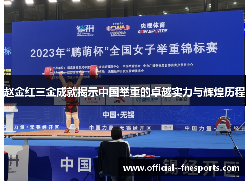 赵金红三金成就揭示中国举重的卓越实力与辉煌历程
