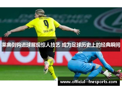 莱奥倒钩进球展现惊人技艺 成为足球历史上的经典瞬间