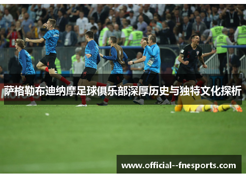 萨格勒布迪纳摩足球俱乐部深厚历史与独特文化探析 萨格勒布迪纳摩足球俱乐部深厚历史与独特文化探析