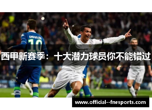 西甲新赛季:十大潜力球员你不能错过 西甲新赛季:十大潜力球员你不能错过
