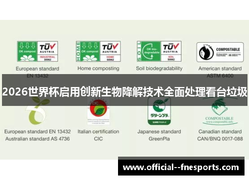 2026世界杯启用创新生物降解技术全面处理看台垃圾 2026世界杯启用创新生物降解技术全面处理看台垃圾