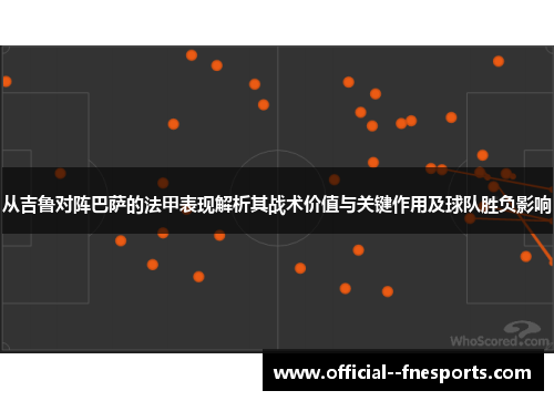 从吉鲁对阵巴萨的法甲表现解析其战术价值与关键作用及球队胜负影响 从吉鲁对阵巴萨的法甲表现解析其战术价值与关键作用及球队胜负影响